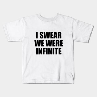 I swear we were infinite Kids T-Shirt